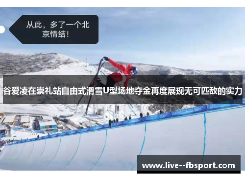 谷爱凌在崇礼站自由式滑雪U型场地夺金再度展现无可匹敌的实力