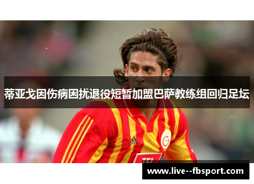 蒂亚戈因伤病困扰退役短暂加盟巴萨教练组回归足坛